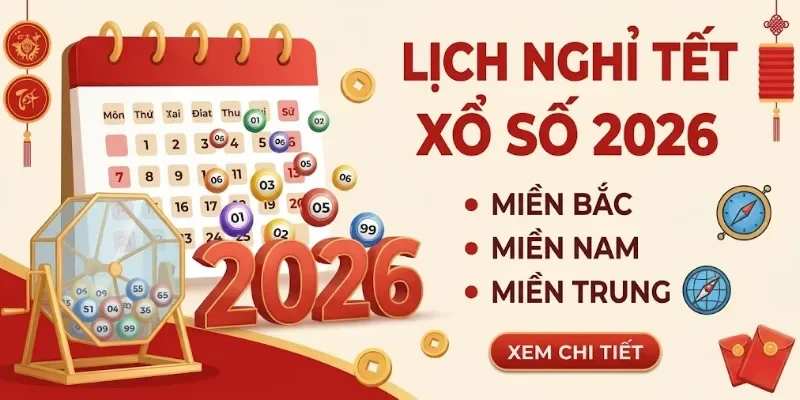 Lịch Nghỉ Tết Xổ Số 2026 - Thông Tin Mở Thưởng Kết Quả 3 Miền