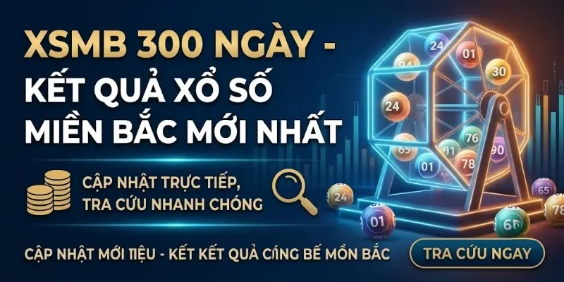 XSMB 300 Ngày - Khái Niệm Và Kết Quả Xổ Số Miền Bắc Chi Tiết